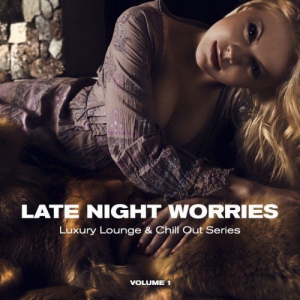 VA - Late Night Worries: Luxury Lounge and Chill Out Series Vol.1