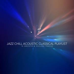 VA - Jazz Chill Acoustic Classical Playlist. 18 Smooth and Chilled Tracks