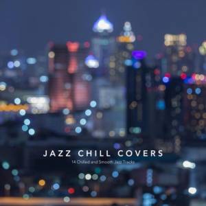 VA - Jazz Chill Covers: 14 Chilled and Smooth Jazz Tracks