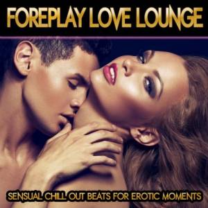 VA - Foreplay Love Lounge: Sensual Chill out Beats for Erotic Moments