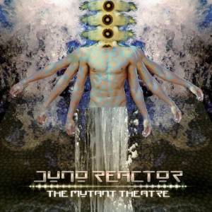 Juno Reactor - The Mutant Theatre 