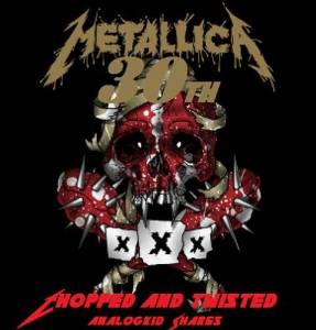 Metallica - 30th Birthday Chopped and Twisted