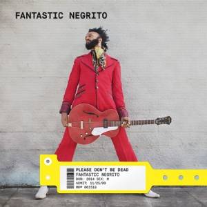 Fantastic Negrito - Please Don't Be Dead