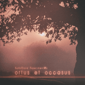 ScAnDroid Experiment's - Ortus et Occasus