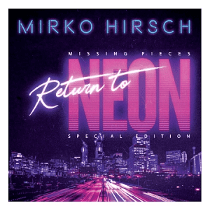 Mirko Hirsch - Missing Pieces: Return to Neon (Special Edition)