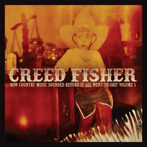 Creed Fisher - How Country Music Sounded Before It All Went to Shit, Vol. 1