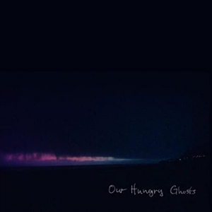 Our Hungry Ghosts - Our Hungry Ghosts