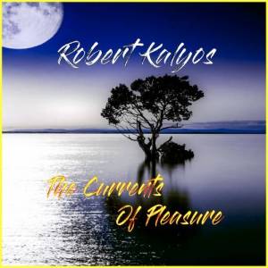 Robert Kalyos - The Currents Of Pleasure