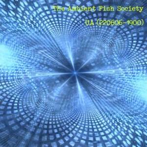 The Ambient Fish Society - UA (220606-1900)