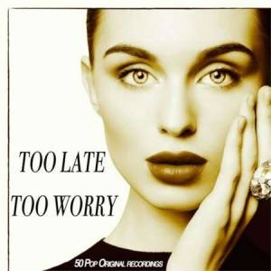 VA - Too Late Too Worry - 50 Pop Original Recordings