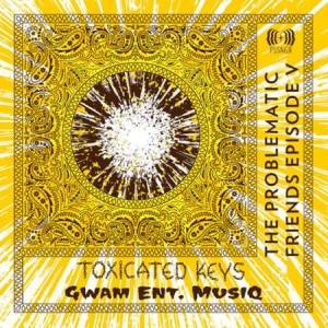 Toxicated Keys - The Problematic Friends Episode V