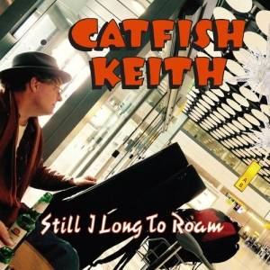 Catfish Keith - Still I Long To Roam
