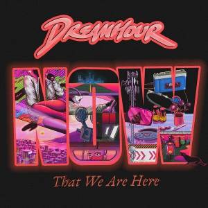 Dreamhour - Now That We Are Here 