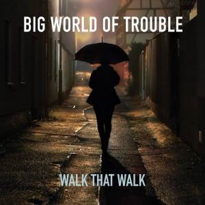 Walk That Walk - Big World of Trouble