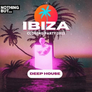 VA - Nothing But...Ibiza Closing Party 2023 Deep House