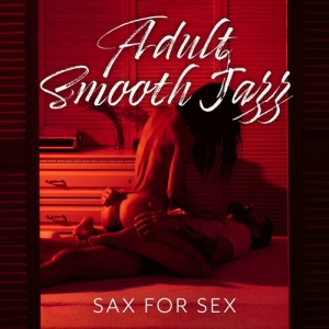 VA - Adult Smooth Jazz: Sax for Sex, Erotic Music, Ultra Sensual Mind