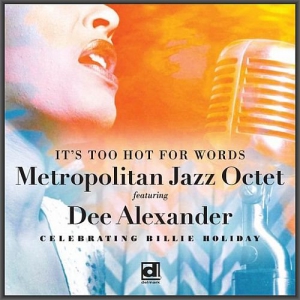 Metropolitan Jazz Octet Featuring Dee Alexander - It's Too Hot For Words: Celebrating Billie Holiday
