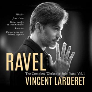  Vincent Larderet - Ravel: Complete Works For Solo Piano, Vol. 1