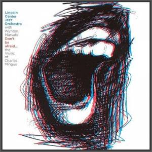  Lincoln Center Jazz Orchestra & Wynton Marsalis - Don't Be Afraid... The Music of Charles Mingus