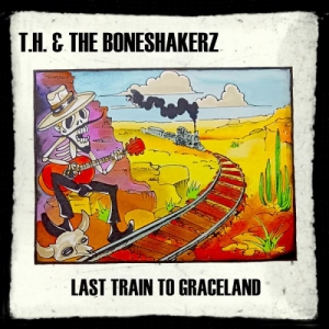  T.H. and The Boneshakerz - Last Train To Graceland