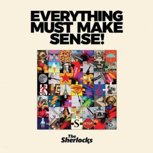  The Sherlocks - Everything Must Make Sense!